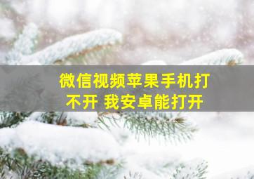 微信视频苹果手机打不开 我安卓能打开