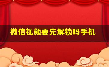 微信视频要先解锁吗手机