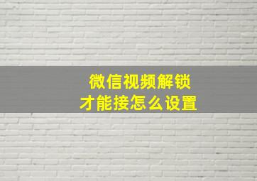 微信视频解锁才能接怎么设置