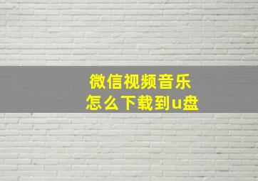 微信视频音乐怎么下载到u盘