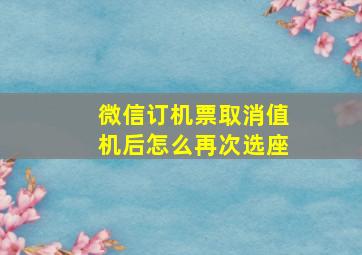 微信订机票取消值机后怎么再次选座