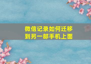 微信记录如何迁移到另一部手机上面