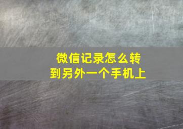 微信记录怎么转到另外一个手机上