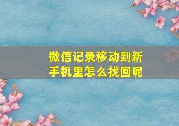 微信记录移动到新手机里怎么找回呢