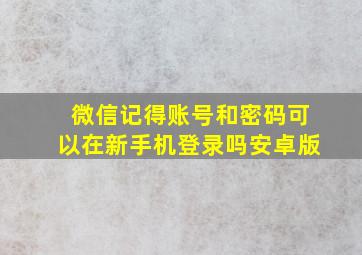 微信记得账号和密码可以在新手机登录吗安卓版