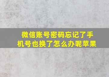 微信账号密码忘记了手机号也换了怎么办呢苹果