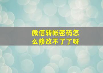 微信转帐密码怎么修改不了了呀