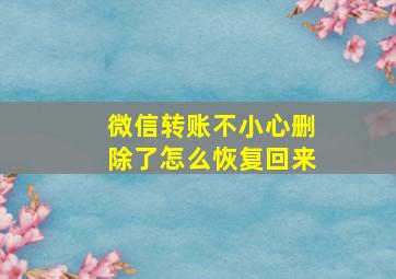 微信转账不小心删除了怎么恢复回来