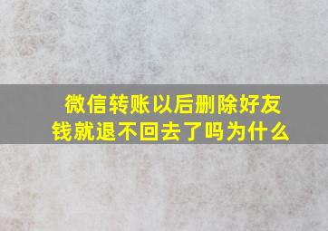 微信转账以后删除好友钱就退不回去了吗为什么