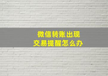 微信转账出现交易提醒怎么办