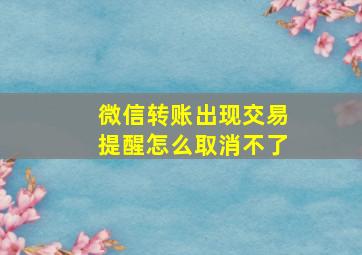 微信转账出现交易提醒怎么取消不了