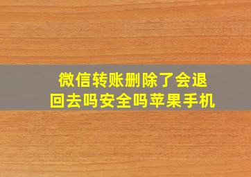 微信转账删除了会退回去吗安全吗苹果手机