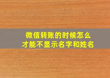 微信转账的时候怎么才能不显示名字和姓名