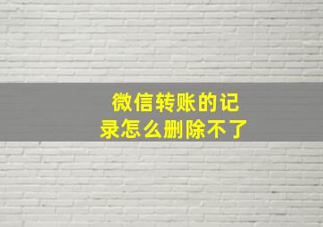 微信转账的记录怎么删除不了