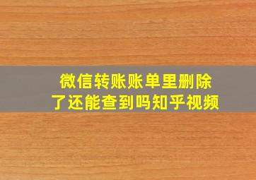 微信转账账单里删除了还能查到吗知乎视频