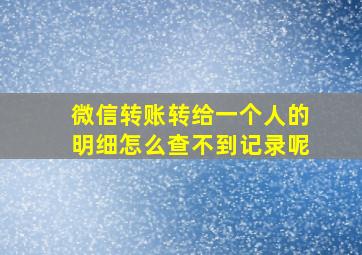 微信转账转给一个人的明细怎么查不到记录呢