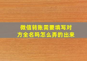 微信转账需要填写对方全名吗怎么弄的出来