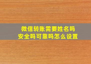 微信转账需要姓名吗安全吗可靠吗怎么设置