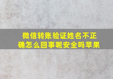 微信转账验证姓名不正确怎么回事呢安全吗苹果