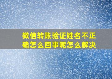 微信转账验证姓名不正确怎么回事呢怎么解决