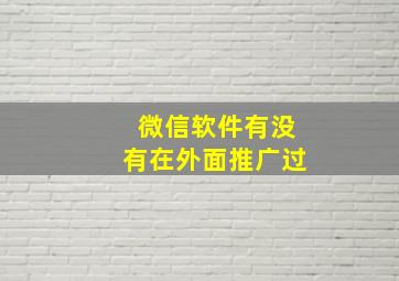 微信软件有没有在外面推广过