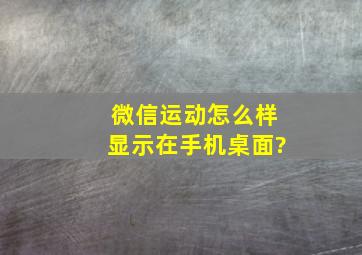 微信运动怎么样显示在手机桌面?