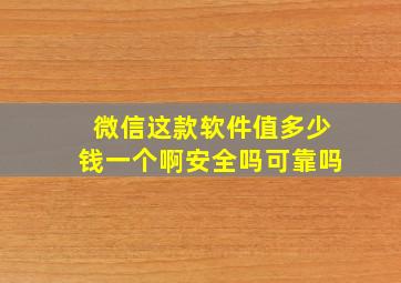 微信这款软件值多少钱一个啊安全吗可靠吗