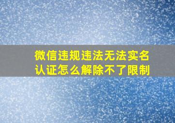 微信违规违法无法实名认证怎么解除不了限制