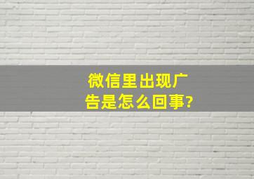 微信里出现广告是怎么回事?