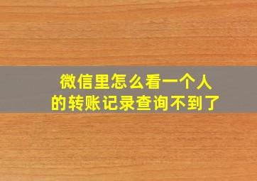 微信里怎么看一个人的转账记录查询不到了