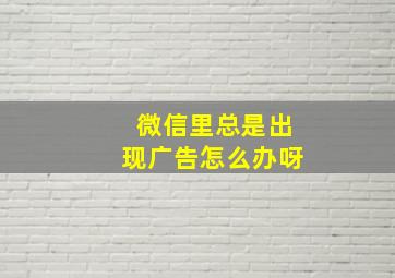 微信里总是出现广告怎么办呀