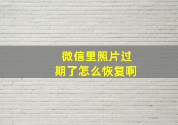 微信里照片过期了怎么恢复啊