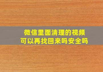 微信里面清理的视频可以再找回来吗安全吗