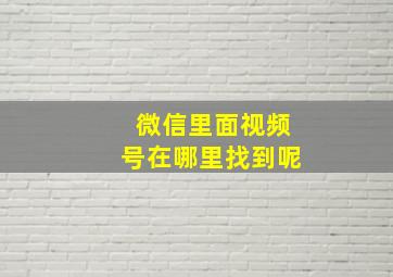 微信里面视频号在哪里找到呢