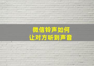 微信铃声如何让对方听到声音