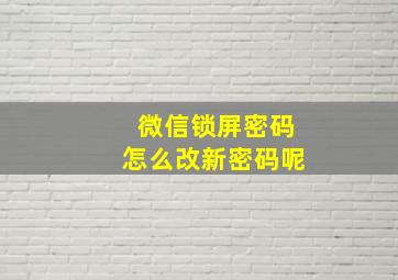 微信锁屏密码怎么改新密码呢