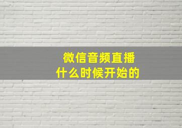 微信音频直播什么时候开始的