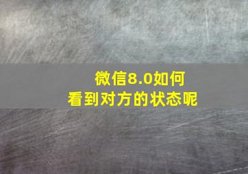 微信8.0如何看到对方的状态呢