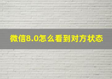 微信8.0怎么看到对方状态