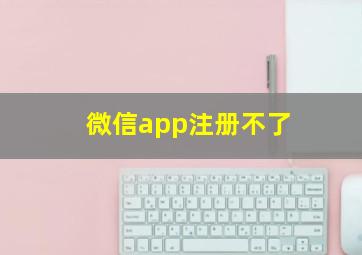 微信app注册不了