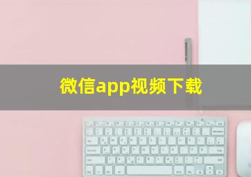 微信app视频下载