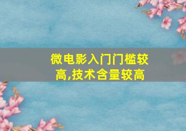 微电影入门门槛较高,技术含量较高