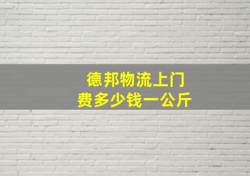 德邦物流上门费多少钱一公斤