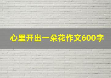 心里开出一朵花作文600字