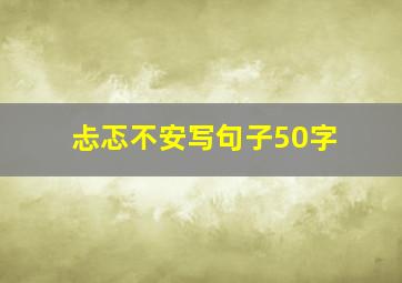 忐忑不安写句子50字