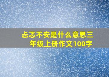 忐忑不安是什么意思三年级上册作文100字