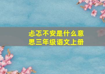 忐忑不安是什么意思三年级语文上册