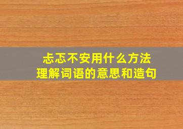 忐忑不安用什么方法理解词语的意思和造句