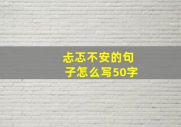 忐忑不安的句子怎么写50字