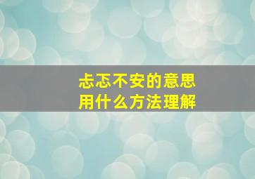 忐忑不安的意思用什么方法理解